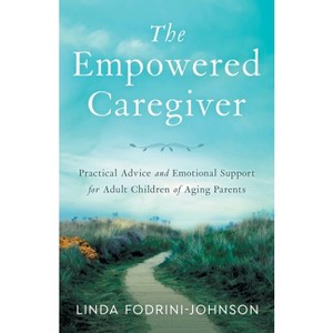 The Empowered Caregiver - by  Linda Fodrini-Johnson (Paperback) - 1 of 1