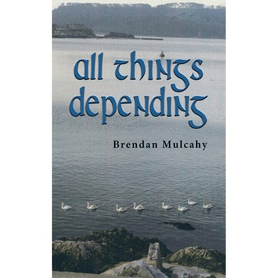 All Things Depending - by  Brendan Mulcahy (Paperback)