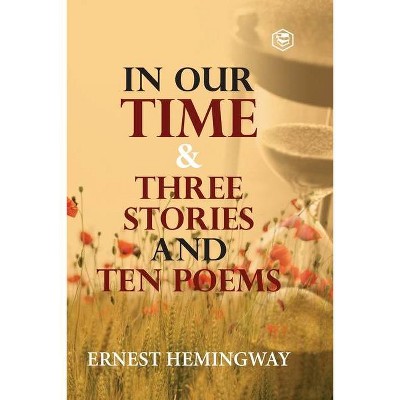 In Our Time & Three Stories and Ten poems - by  Ernest Hemingway (Paperback)