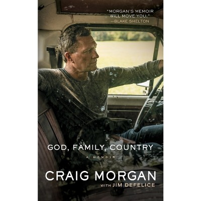 God, Family, Country - by  Craig Morgan & Jim DeFelice (Hardcover)
