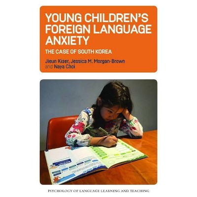 Young Children's Foreign Language Anxiety - (Psychology of Language Learning and Teaching) by  Jieun Kiaer & Jessica M Morgan-Brown & Naya Choi