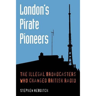 London's Pirate Pioneers - by  Stephen Hebditch (Paperback)