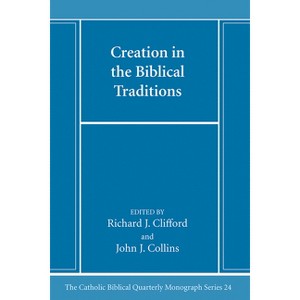 Creation in the Biblical Traditions - (Catholic Biblical Quarterly Monograph) by  Richard J Sj Clifford & John J Collins (Paperback) - 1 of 1