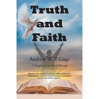 Truth and Faith - by  Andrew W P Gage (Paperback)