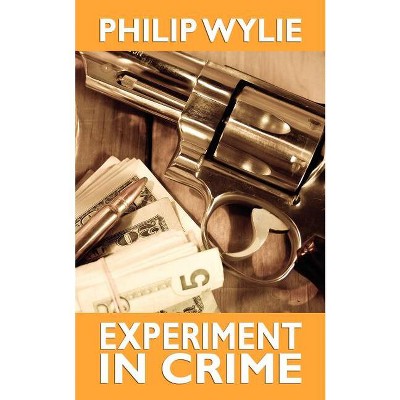 Experiment in Crime - by  Philip Wylie (Paperback)