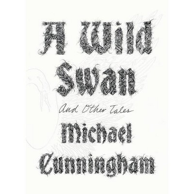 A Wild Swan - by  Michael Cunningham (Hardcover)