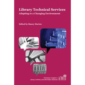 Library Technical Services - (Charleston Insights in Library, Archival, and Information Sc) by  Stacey Marien (Paperback) - 1 of 1