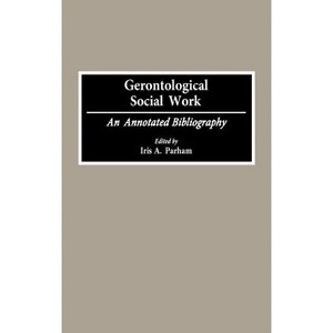 Gerontological Social Work - (Bibliographies and Indexes in Gerontology) Annotated by  Iris A Parham (Hardcover) - 1 of 1