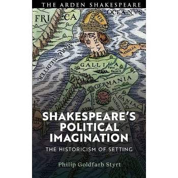 Shakespeare's Political Imagination - by Philip Goldfarb Styrt