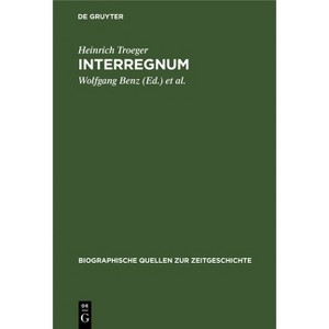 Interregnum - (Biographische Quellen Zur Zeitgeschichte) by  Heinrich Troeger (Hardcover) - 1 of 1
