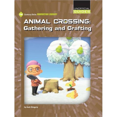 Animal Crossing: Gathering and Crafting - (21st Century Skills Innovation Library: Unofficial Guides) by  Josh Gregory (Paperback)