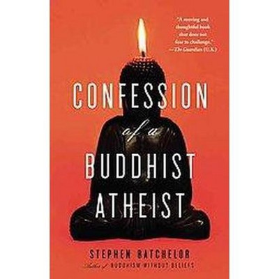 Confession of a Buddhist Atheist - by  Stephen Batchelor (Paperback)