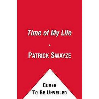 The Time of My Life - by  Patrick Swayze & Lisa Niemi Swayze (Paperback)