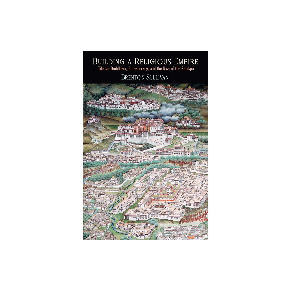 Building a Religious Empire - (Encounters with Asia) by Brenton Sullivan (Hardcover)