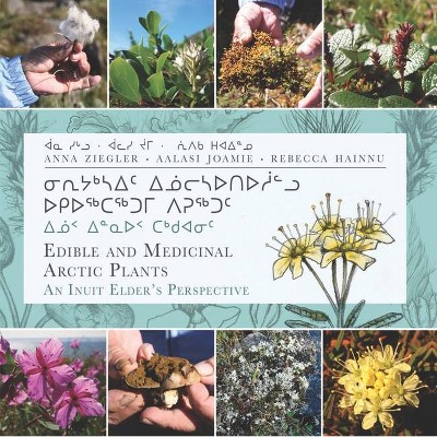 Edible and Medicinal Arctic Plants - 2nd Edition by  Aalasi Joamie & Rebecca Hainnu & Anna Ziegler (Paperback)