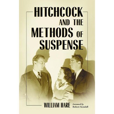 Hitchcock and the Methods of Suspense - by  William Hare (Paperback)