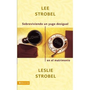 Sobreviviendo Un Yugo Desigual En El Matrimonio - by  Lee Strobel & Leslie Strobel (Paperback) - 1 of 1