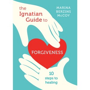 The Ignatian Guide to Forgiveness - by  Marina Berzins McCoy (Paperback) - 1 of 1
