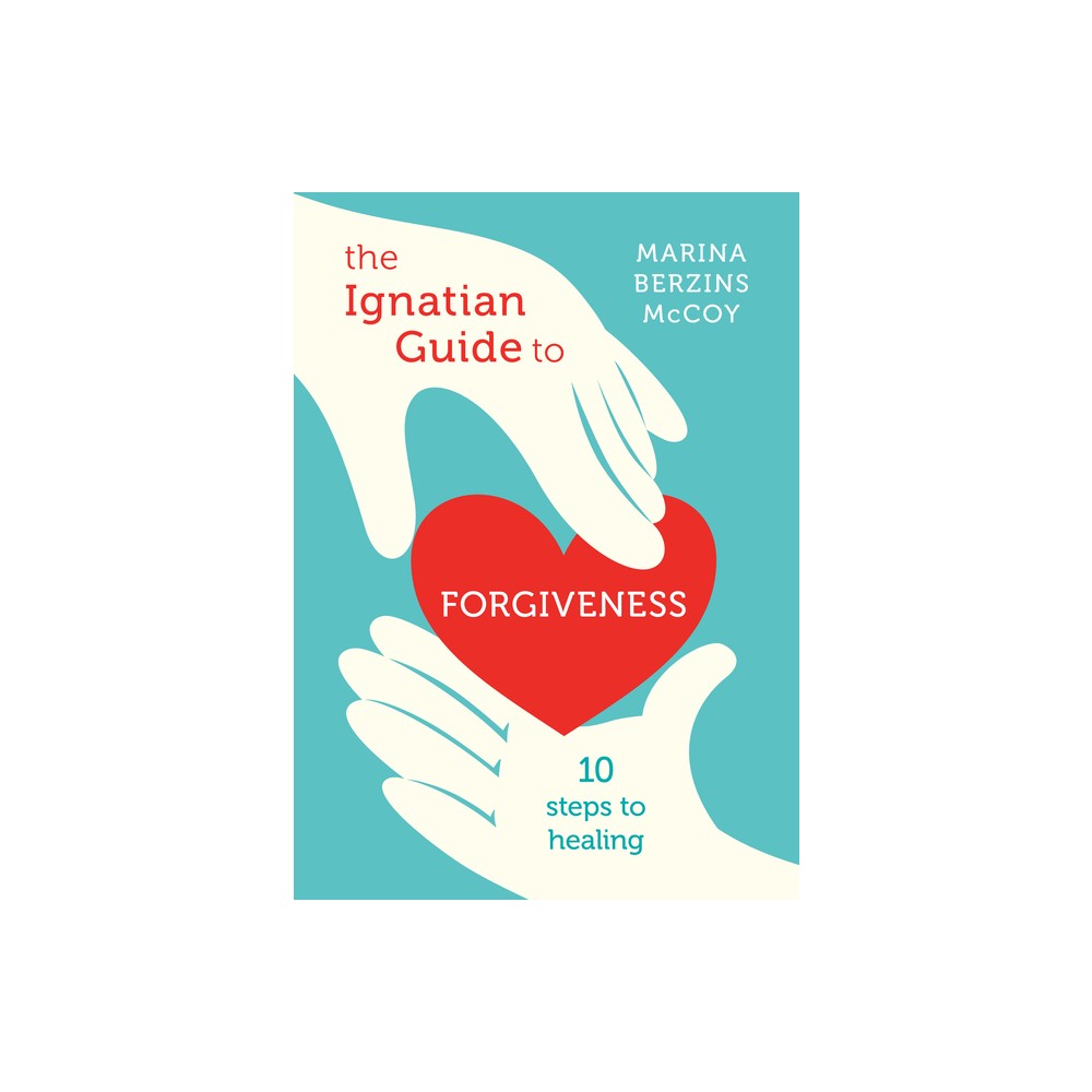The Ignatian Guide to Forgiveness - by Marina Berzins McCoy (Paperback)