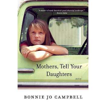Mothers, Tell Your Daughters - by  Bonnie Jo Campbell (Paperback)
