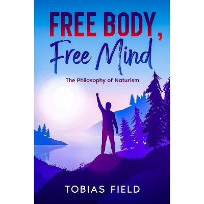 Free Body, Free Mind - by  Tobias Field (Paperback)