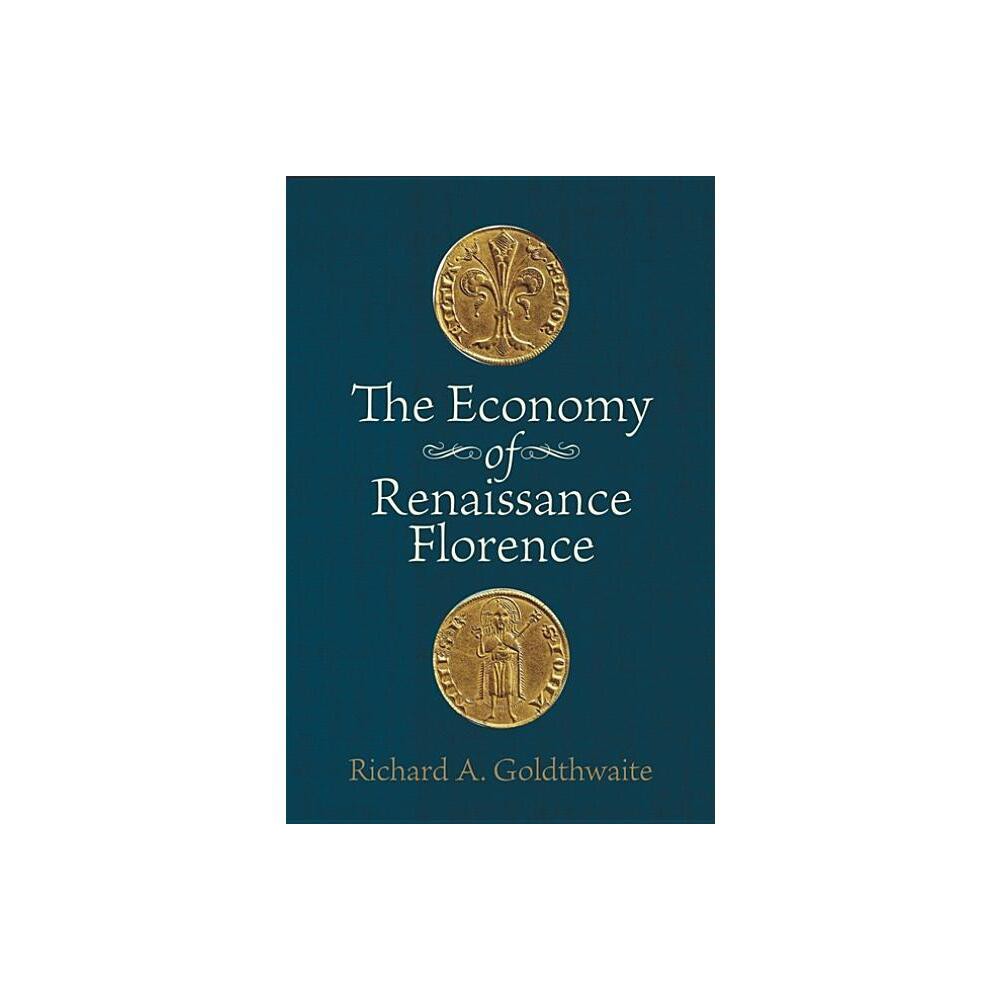 The Economy of Renaissance Florence - by Richard A Goldthwaite (Paperback)