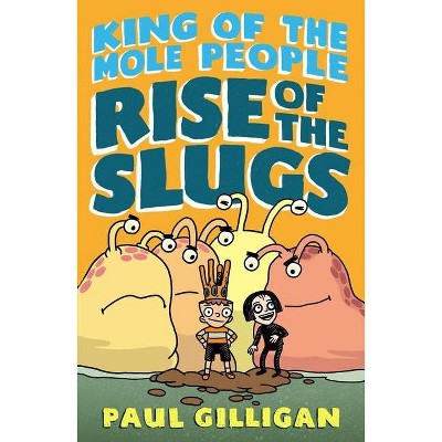 King of the Mole People: Rise of the Slugs - by  Paul Gilligan (Hardcover)