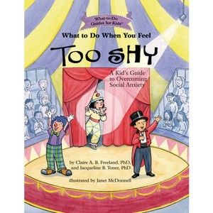 What to Do When You Feel Too Shy - (What-To-Do Guides for Kids) by  Claire A B Freeland & Jacqueline B Toner (Paperback) - 1 of 1