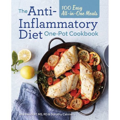 The Anti-Inflammatory Diet One-Pot Cookbook - by  Ana Reisdorf & Dorothy Calimeris (Paperback)