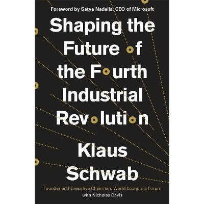 Shaping the Future of the Fourth Industrial Revolution - by  Klaus Schwab & Nicholas Davis (Hardcover)