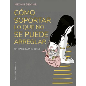 Cómo Soportar Lo Que No Se Puede Arreglar. Un Diario Para El Duelo - by  Megan Devine (Paperback) - 1 of 1