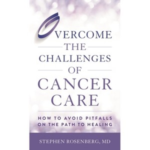 Overcome the Challenges of Cancer Care - by  Stephen Rosenberg (Hardcover) - 1 of 1