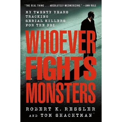 Whoever Fights Monsters - by  Robert K Ressler & Tom Shachtman (Paperback)