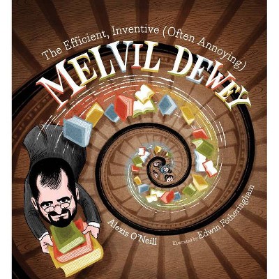 The Efficient, Inventive (Often Annoying) Melvil Dewey - by  Alexis O'Neill (Hardcover)