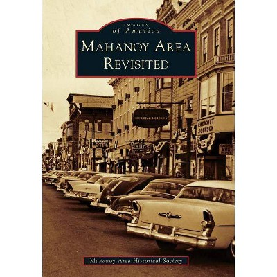 Mahanoy Area Revisited - (Images of America (Arcadia Publishing)) by  Mahanoy Area Historical Society (Paperback)