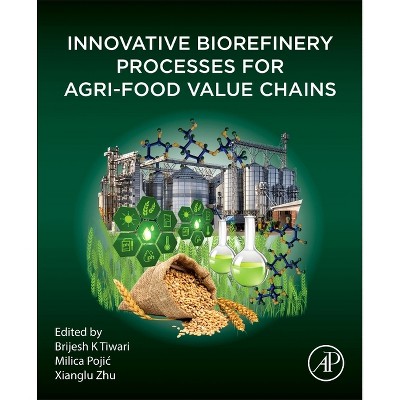 Innovative Biorefinery Processes for Agri-Food Value Chains - by  Brijesh K Tiwari & Milica Pojic & Xianglu Zhu (Paperback)