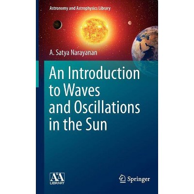 An Introduction to Waves and Oscillations in the Sun - (Astronomy and Astrophysics Library) by  A Satya Narayanan (Hardcover)