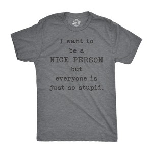 Mens I Want To Be A Nice Person But Everyone Is Just So Stupid Tshirt Sarcastic Tee - Crazy Dog Men's T Shirt - 1 of 4