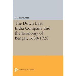 The Dutch East India Company and the Economy of Bengal, 1630-1720 - (Princeton Legacy Library) by Om Prakash - 1 of 1