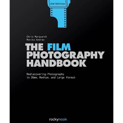 The Film Photography Handbook - 2nd Edition by  Chris Marquardt & Monika Andrae (Paperback)