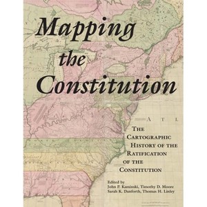 Mapping the Constitution - by  John P Kaminski & Timothy D Moore & Sarah Danforth & Thomas Linley (Hardcover) - 1 of 1