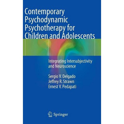 Contemporary Psychodynamic Psychotherapy for Children and Adolescents - by  Sergio V Delgado & Jeffrey R Strawn & Ernest V Pedapati (Hardcover)