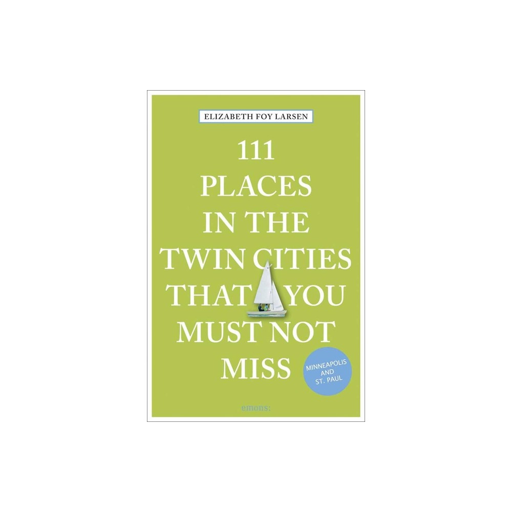 111 Places in the Twin Cities That You Must Not Miss - by Elizabeth Foy Larsen (Paperback)