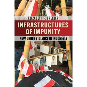 Infrastructures of Impunity - (Cornell Modern Indonesia Project) by  Elizabeth F Drexler (Paperback) - 1 of 1