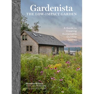 Gardenista: The Low-Impact Garden - by  Kendra Page Wilson & Editors of Gardenista (Hardcover) - 1 of 1