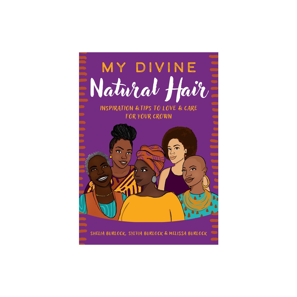 My Divine Natural Hair - by Shelia Burlock & Sylvia Burlock & Melissa Burlock (Hardcover)