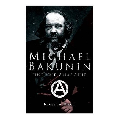 Michael Bakunin und die Anarchie - by  Ricarda Huch (Paperback)