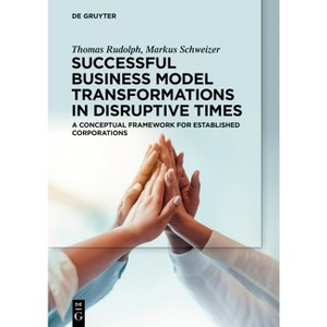 Successful Business Model Transformations in Disruptive Times - by  Thomas Rudolph & Markus Schweizer (Paperback) - 1 of 1