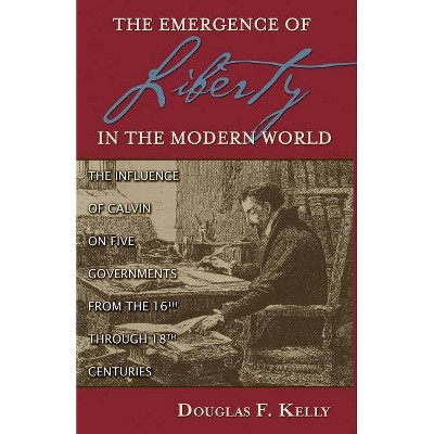 The Emergence of Liberty in the Modern World - by  Douglas Kelly & Chuck Kelly (Paperback)