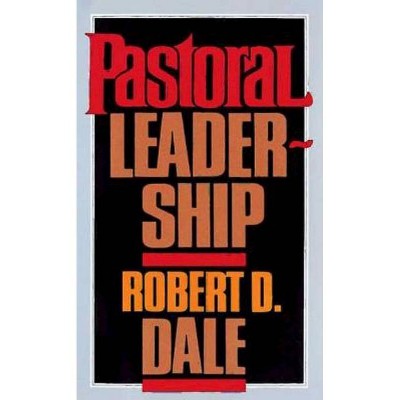 Pastoral Leadership - by  Robert D Dale (Paperback)